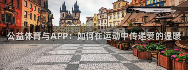 ug环球官网：公益体育与APP：如何在运动中传递爱的温暖